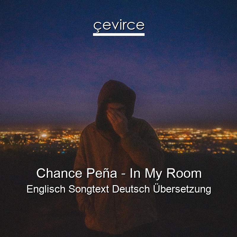 Chance Peña – In My Room Englisch Songtext Deutsch Übersetzung
