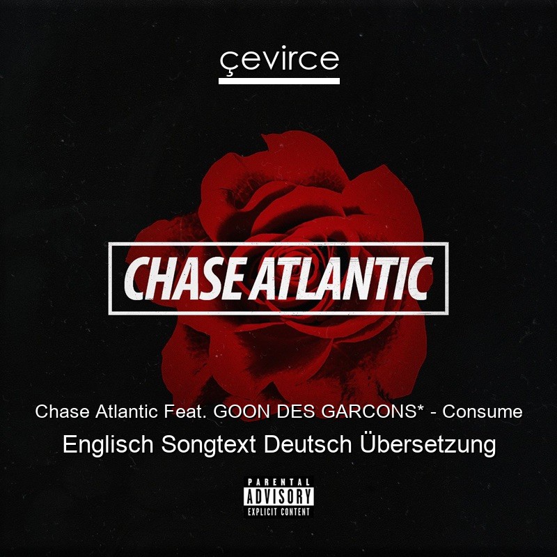 Chase Atlantic Feat. GOON DES GARCONS* – Consume Englisch Songtext Deutsch Übersetzung