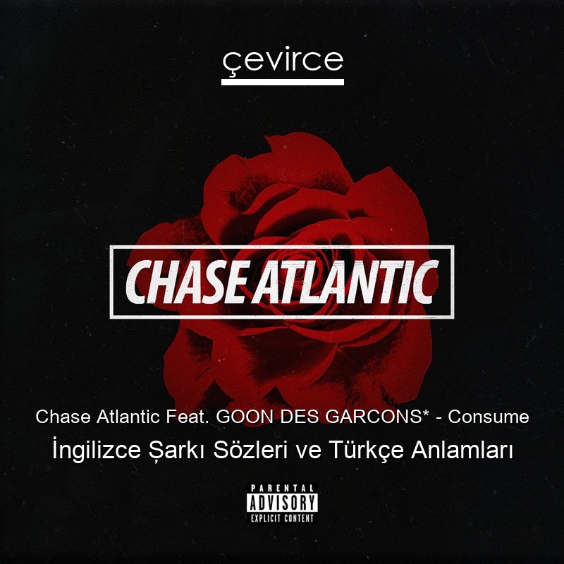 Chase Atlantic Feat. GOON DES GARCONS* – Consume İngilizce Şarkı Sözleri Türkçe Anlamları