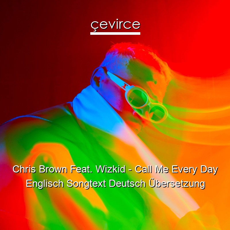 Chris Brown Feat. Wizkid – Call Me Every Day Englisch Songtext Deutsch Übersetzung