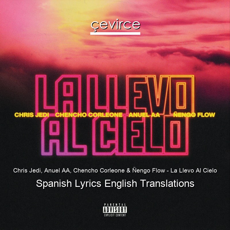 Chris Jedi, Anuel AA, Chencho Corleone & Ñengo Flow – La Llevo Al Cielo Spanish Lyrics English Translations