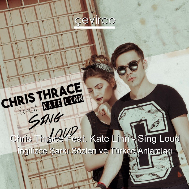 Chris Thrace Feat. Kate Linn – Sing Loud İngilizce Şarkı Sözleri Türkçe Anlamları