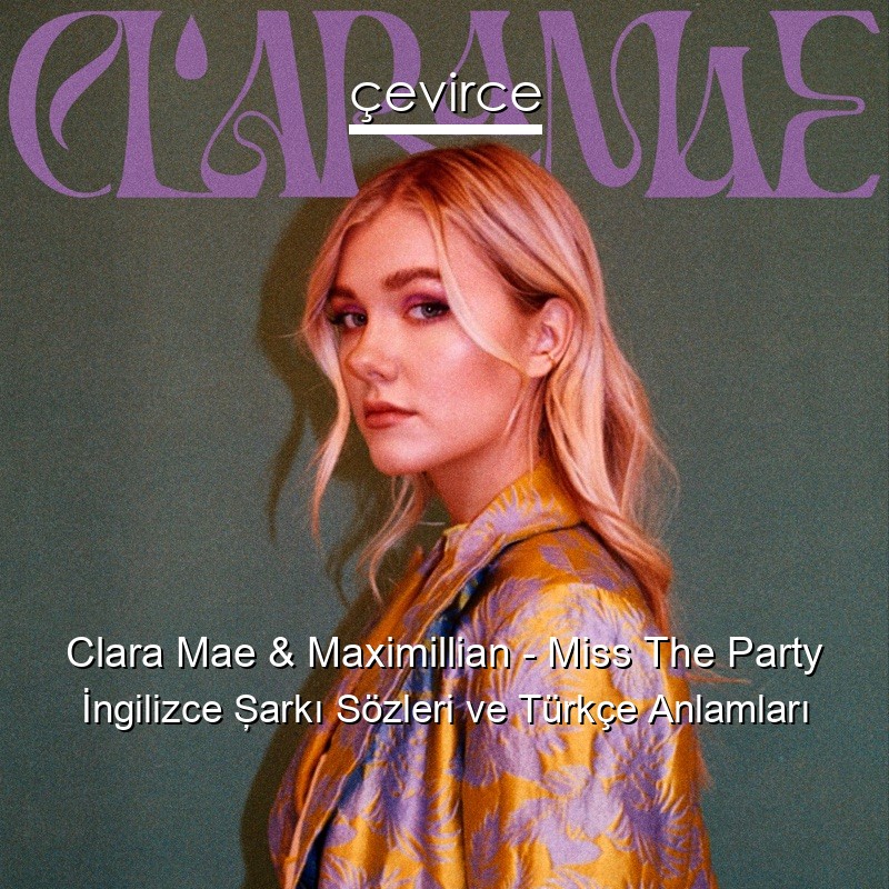 Clara Mae & Maximillian – Miss The Party İngilizce Şarkı Sözleri Türkçe Anlamları