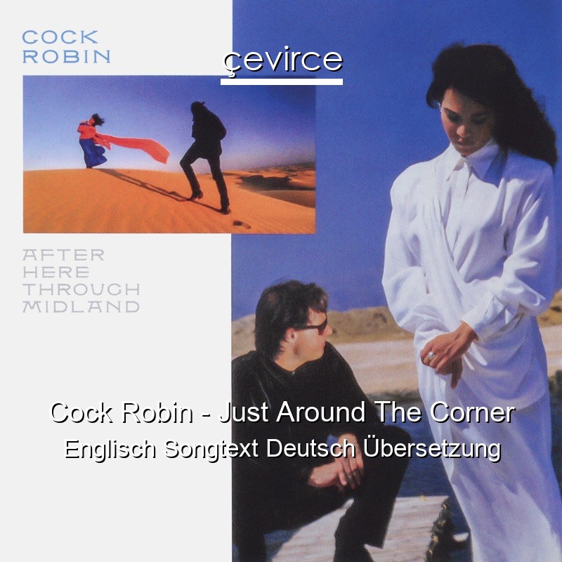 Cock Robin – Just Around The Corner Englisch Songtext Deutsch Übersetzung
