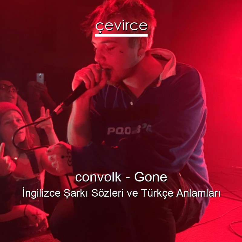 convolk – Gone İngilizce Şarkı Sözleri Türkçe Anlamları