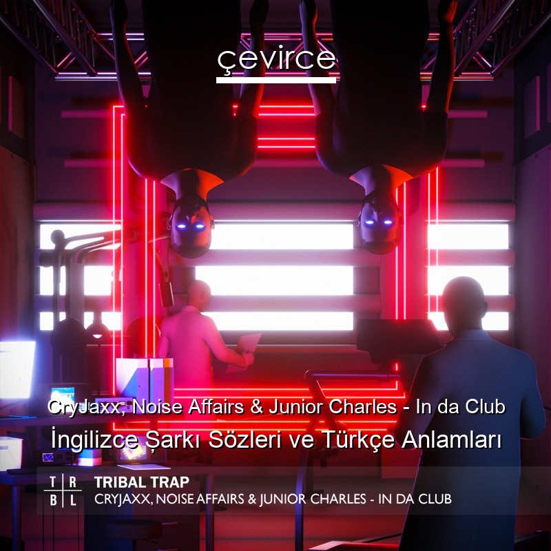 CryJaxx, Noise Affairs & Junior Charles – In da Club İngilizce Şarkı Sözleri Türkçe Anlamları