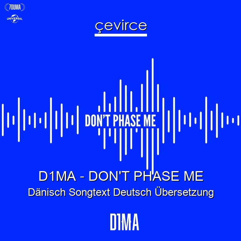 D1MA – DON’T PHASE ME Dänisch Songtext Deutsch Übersetzung