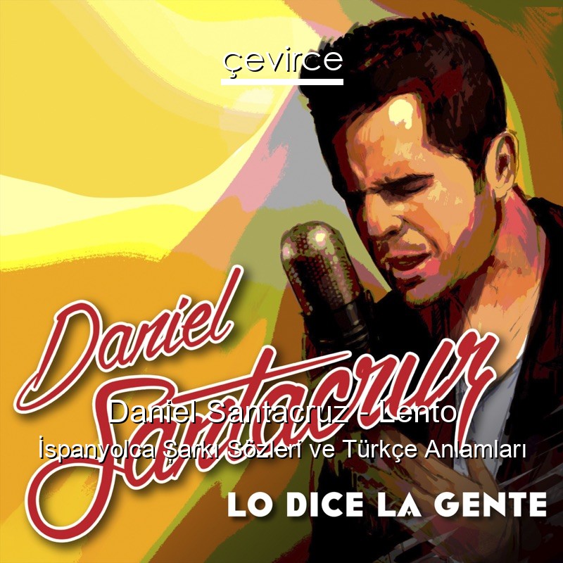 Daniel Santacruz – Lento İspanyolca Şarkı Sözleri Türkçe Anlamları