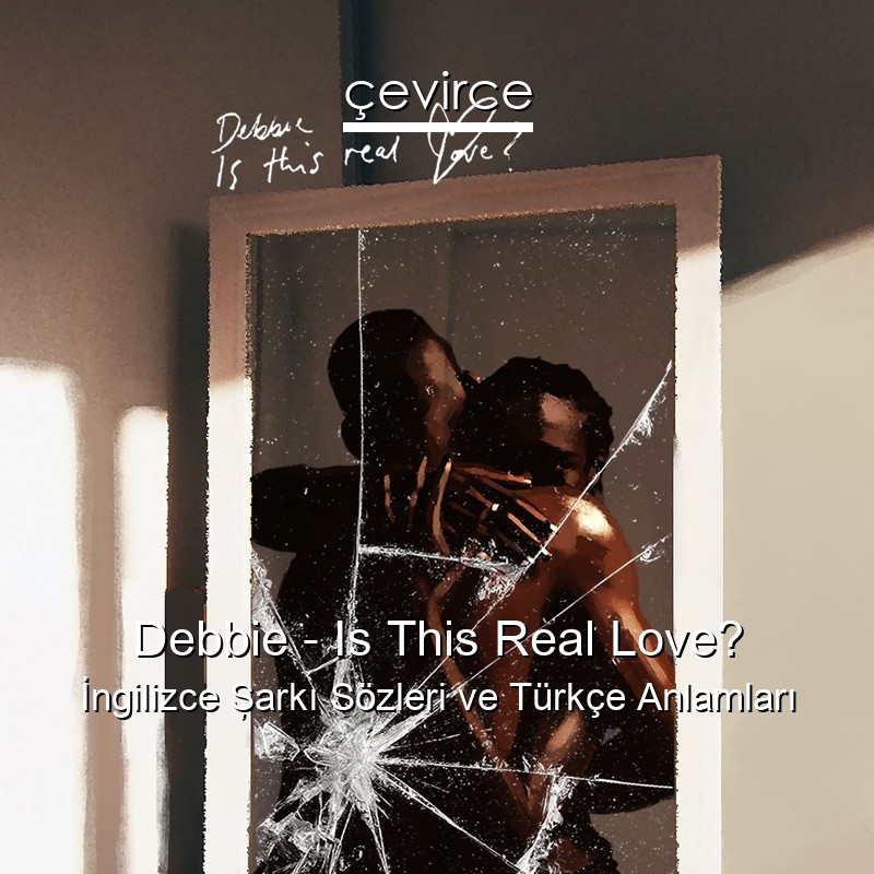Debbie – Is This Real Love? İngilizce Şarkı Sözleri Türkçe Anlamları