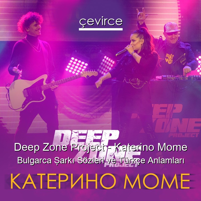 Deep Zone Project – Katerino Mome Bulgarca Şarkı Sözleri Türkçe Anlamları