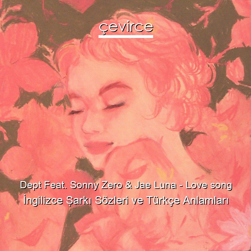 Dept Feat. Sonny Zero & Jae Luna – Love song İngilizce Şarkı Sözleri Türkçe Anlamları