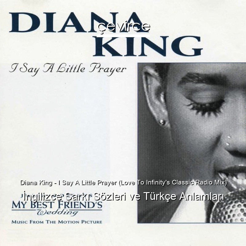 Diana King – I Say A Little Prayer (Love To Infinity’s Classic Radio Mix) İngilizce Şarkı Sözleri Türkçe Anlamları