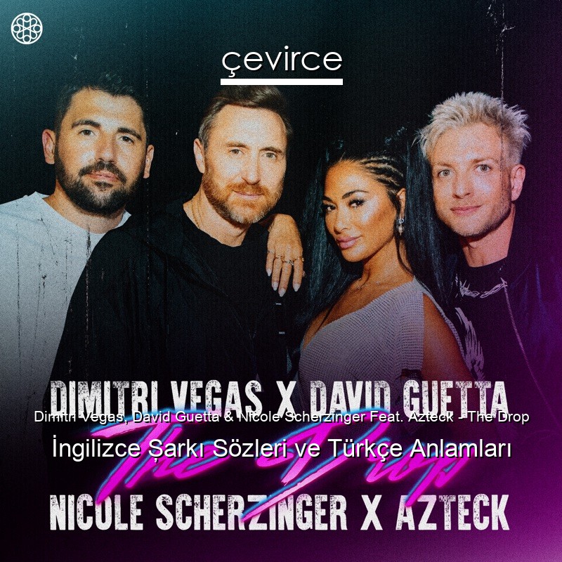 Dimitri Vegas, David Guetta & Nicole Scherzinger Feat. Azteck – The Drop İngilizce Şarkı Sözleri Türkçe Anlamları