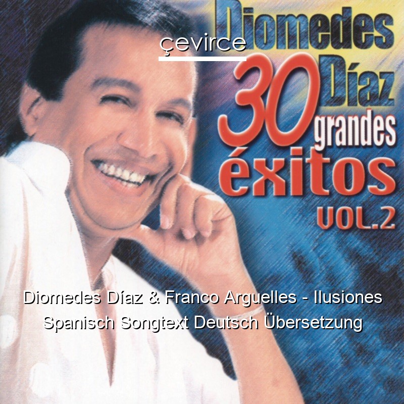 Diomedes Díaz & Franco Arguelles – Ilusiones Spanisch Songtext Deutsch Übersetzung
