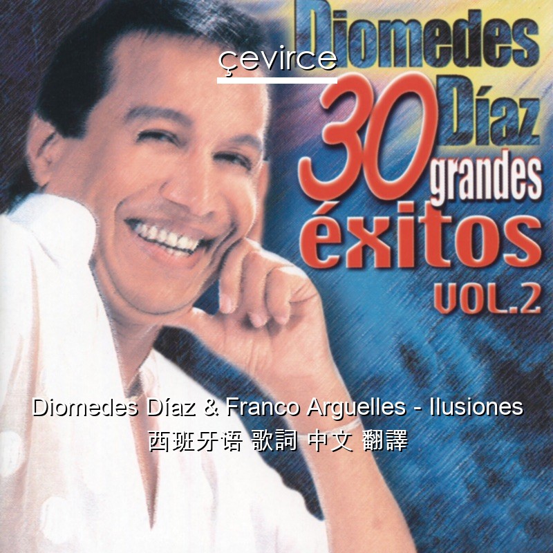 Diomedes Díaz & Franco Arguelles – Ilusiones 西班牙语 歌詞 中文 翻譯