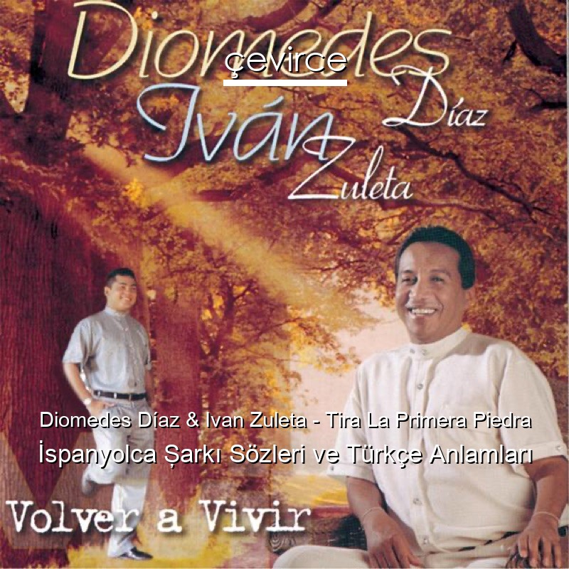 Diomedes Díaz & Ivan Zuleta – Tira La Primera Piedra İspanyolca Şarkı Sözleri Türkçe Anlamları