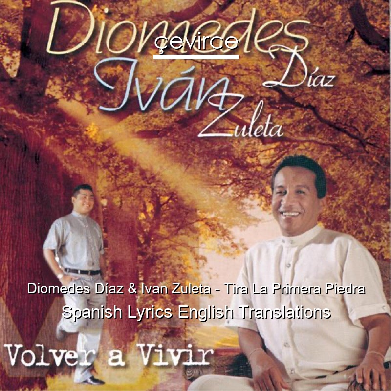 Diomedes Díaz & Ivan Zuleta – Tira La Primera Piedra Spanish Lyrics English Translations