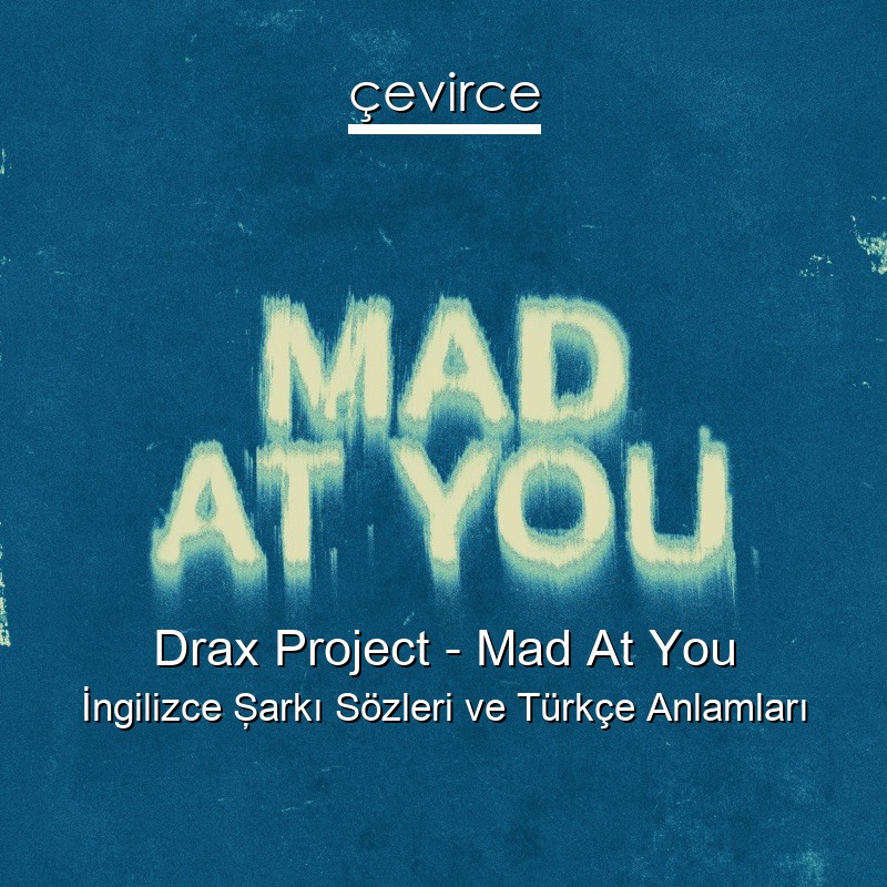 Drax Project – Mad At You İngilizce Şarkı Sözleri Türkçe Anlamları