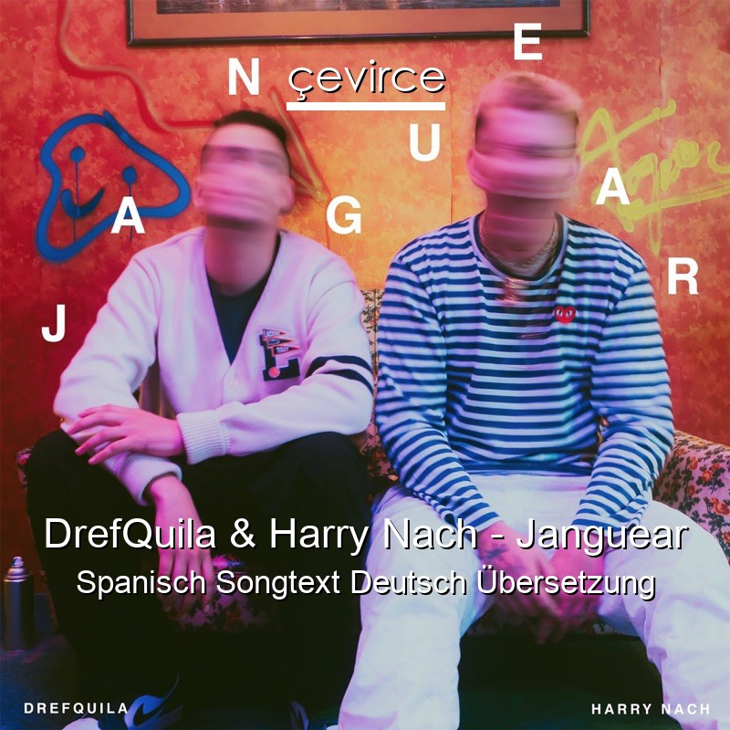 DrefQuila & Harry Nach – Janguear Spanisch Songtext Deutsch Übersetzung