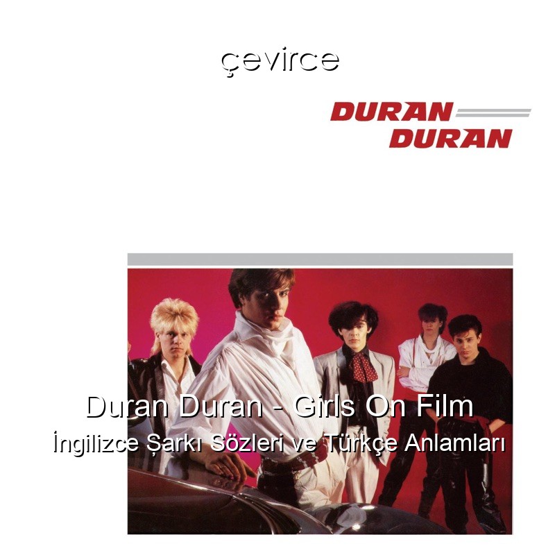 Duran Duran – Girls On Film İngilizce Şarkı Sözleri Türkçe Anlamları