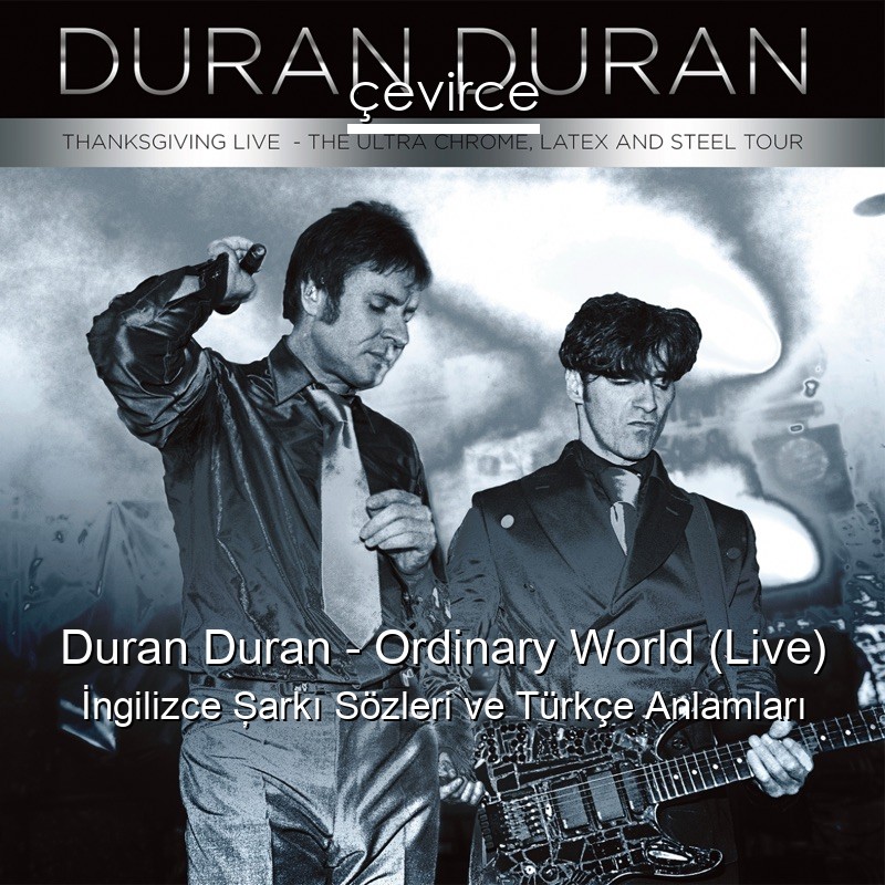 Duran Duran – Ordinary World (Live) İngilizce Şarkı Sözleri Türkçe Anlamları