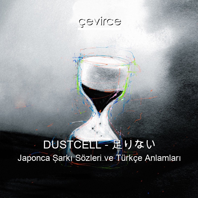 DUSTCELL – 足りない Japonca Şarkı Sözleri Türkçe Anlamları