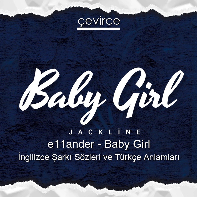 e11ander – Baby Girl İngilizce Şarkı Sözleri Türkçe Anlamları