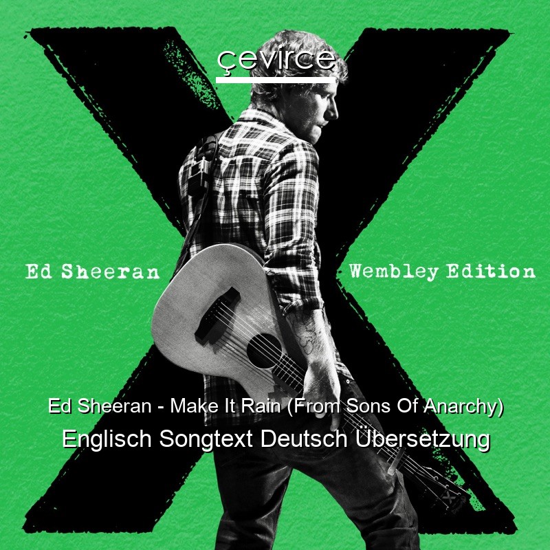 Ed Sheeran – Make It Rain (From Sons Of Anarchy) Englisch Songtext Deutsch Übersetzung