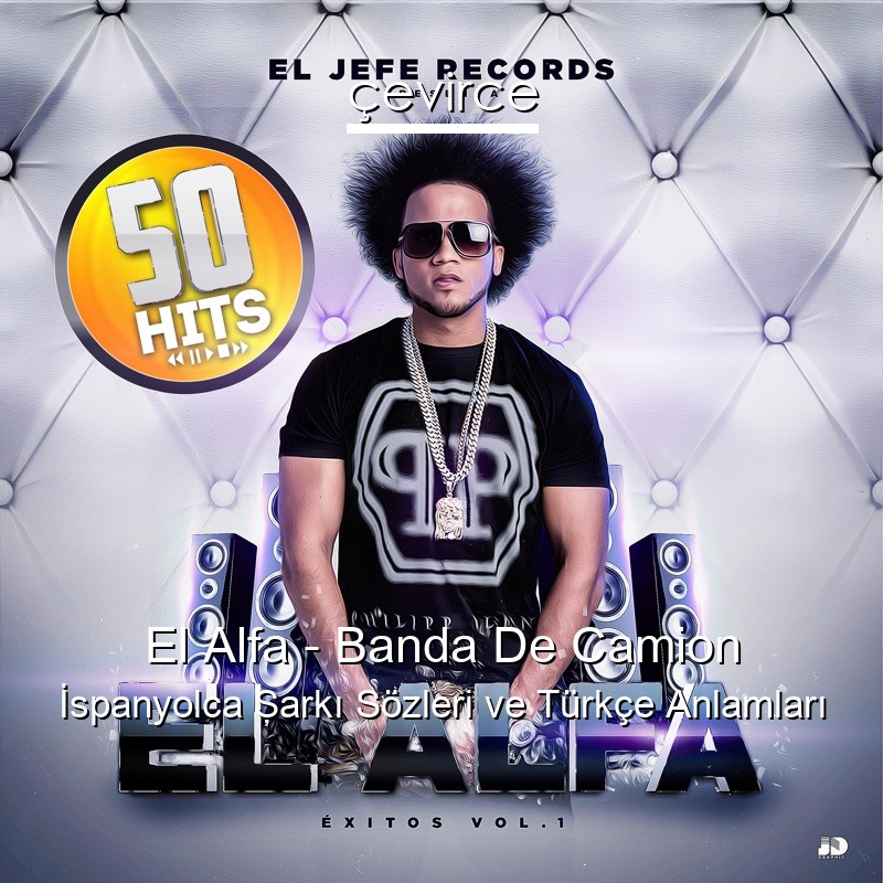 El Alfa – Banda De Camion İspanyolca Şarkı Sözleri Türkçe Anlamları