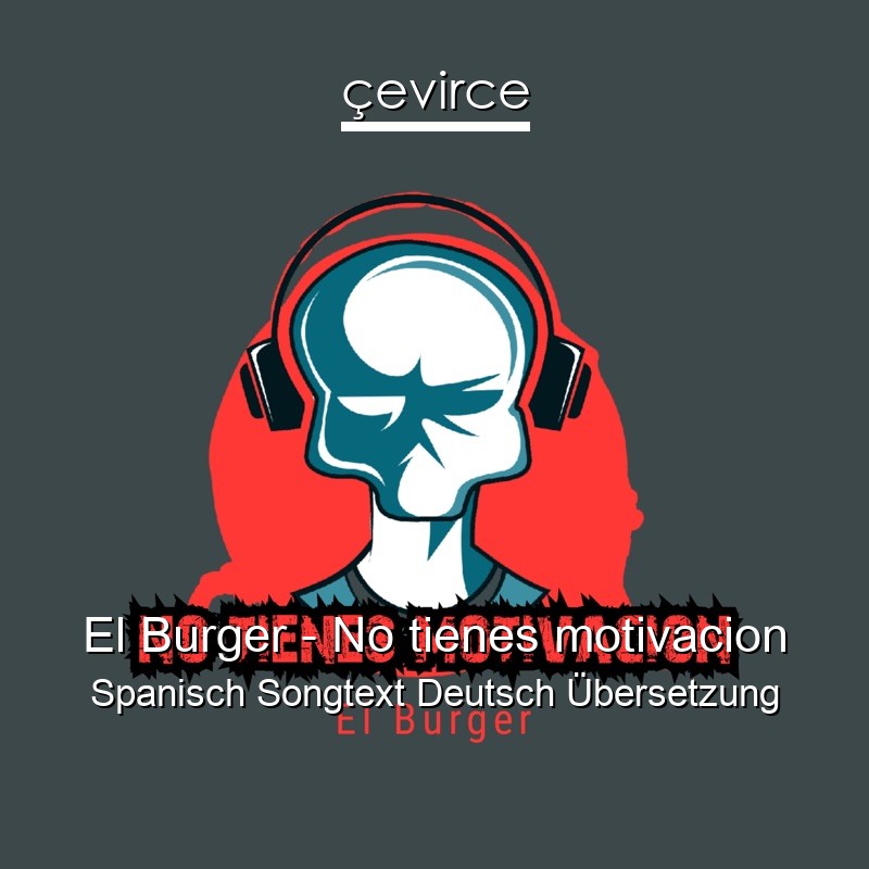 El Burger – No tienes motivacion Spanisch Songtext Deutsch Übersetzung
