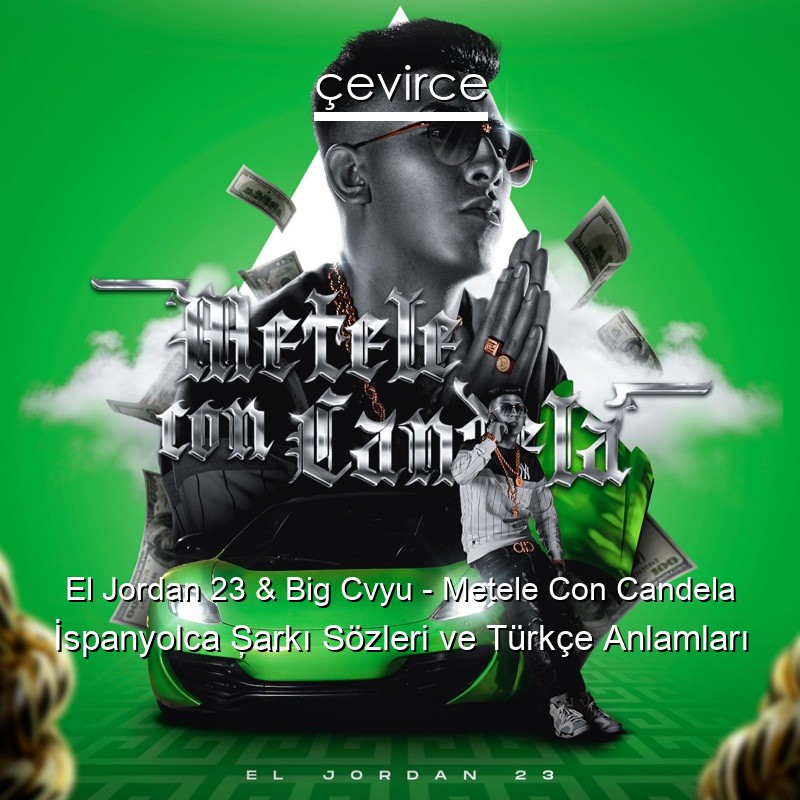 El Jordan 23 & Big Cvyu – Metele Con Candela İspanyolca Şarkı Sözleri Türkçe Anlamları