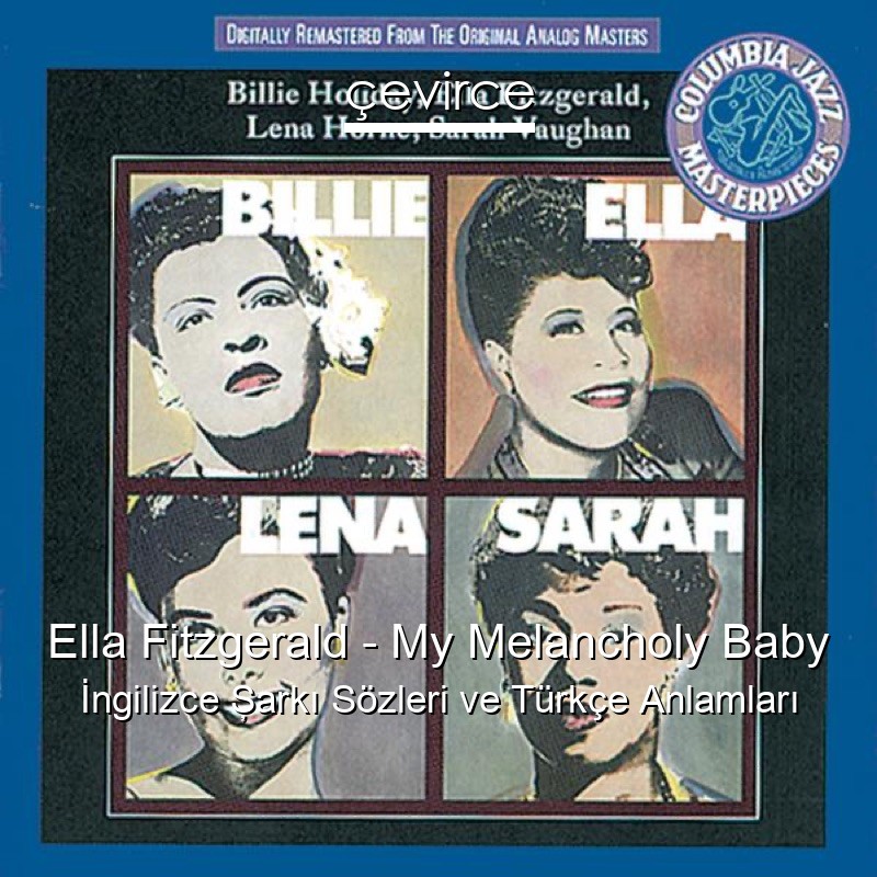 Ella Fitzgerald – My Melancholy Baby İngilizce Şarkı Sözleri Türkçe Anlamları