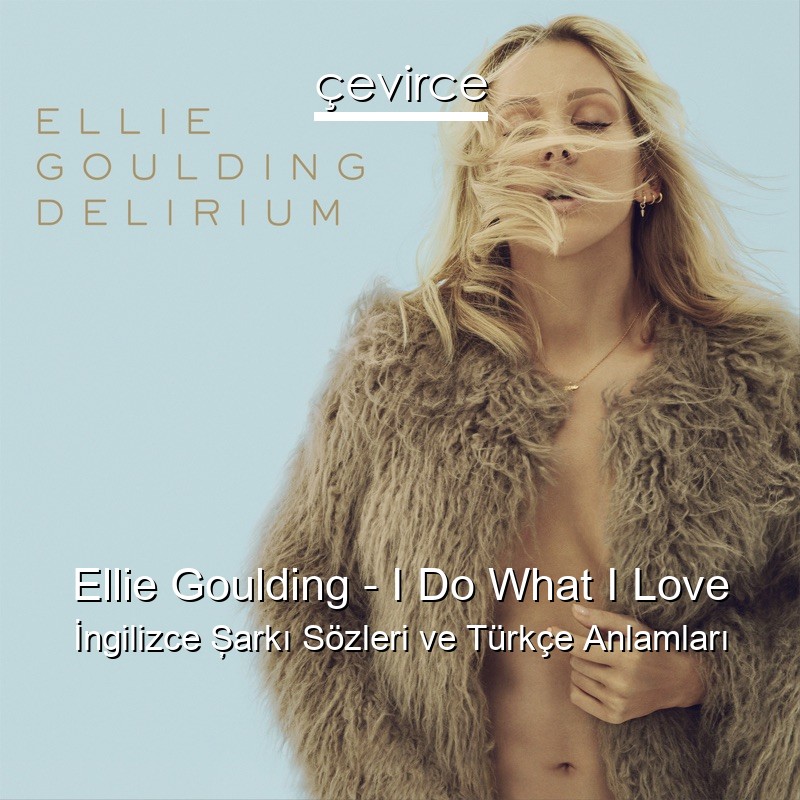 Ellie Goulding – I Do What I Love İngilizce Şarkı Sözleri Türkçe Anlamları