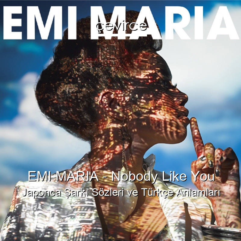 EMI MARIA – Nobody Like You Japonca Şarkı Sözleri Türkçe Anlamları