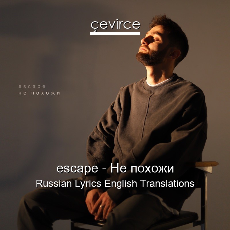 escape – Не похожи Russian Lyrics English Translations
