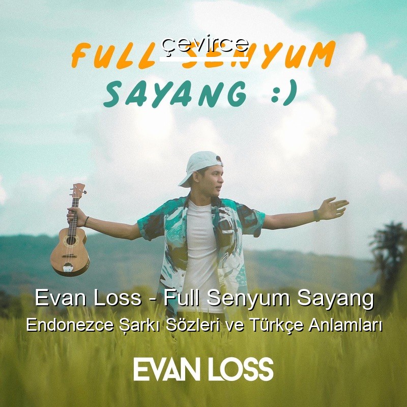 Evan Loss – Full Senyum Sayang Endonezce Şarkı Sözleri Türkçe Anlamları