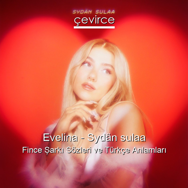 Evelina – Sydän sulaa Fince Şarkı Sözleri Türkçe Anlamları