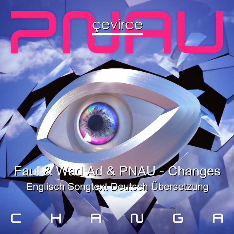 Faul & Wad Ad & PNAU – Changes Englisch Songtext Deutsch Übersetzung