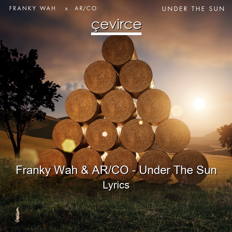 Franky Wah & AR/CO – Under The Sun Lyrics