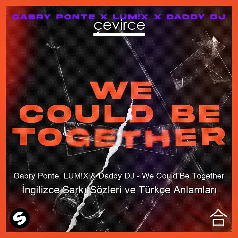 Gabry Ponte, LUM!X & Daddy DJ – We Could Be Together İngilizce Şarkı Sözleri Türkçe Anlamları
