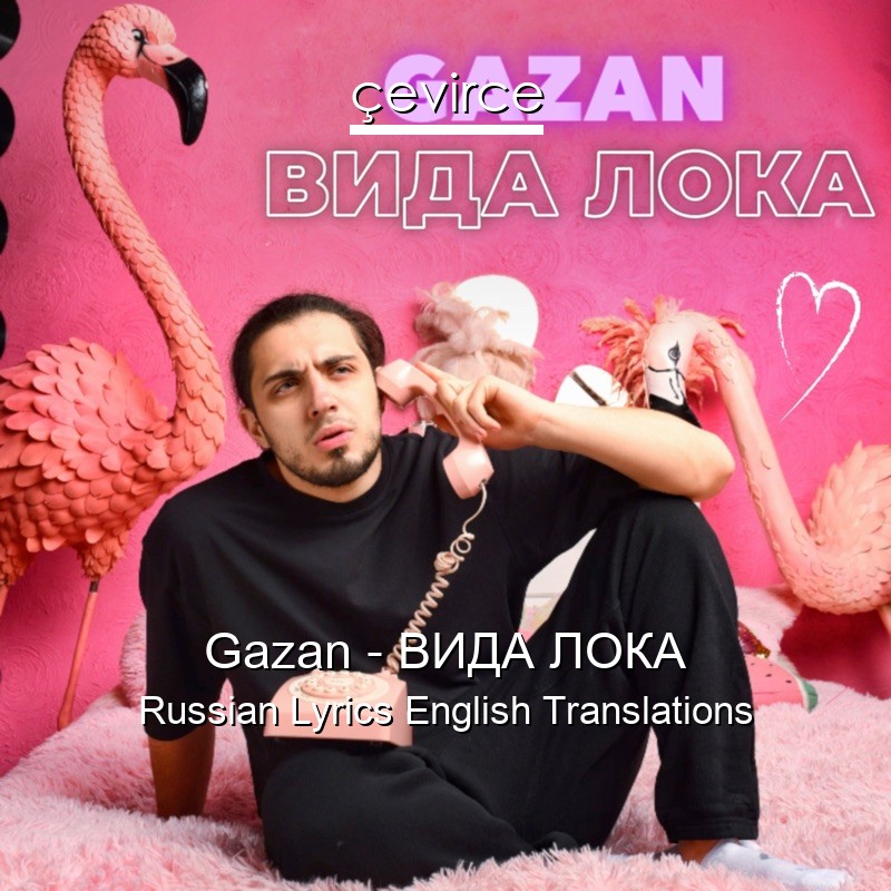 Gazan – ВИДА ЛОКА Russian Lyrics English Translations