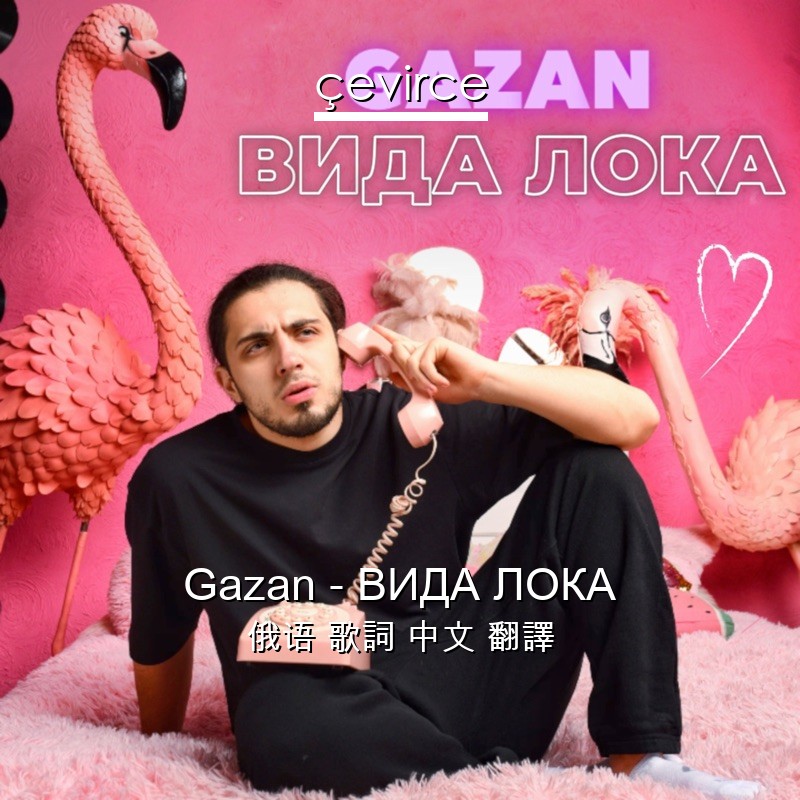 Gazan – ВИДА ЛОКА 俄语 歌詞 中文 翻譯