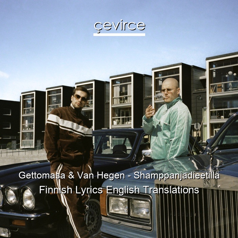 Gettomasa & Van Hegen – Shamppanjadieetillä Finnish Lyrics English Translations
