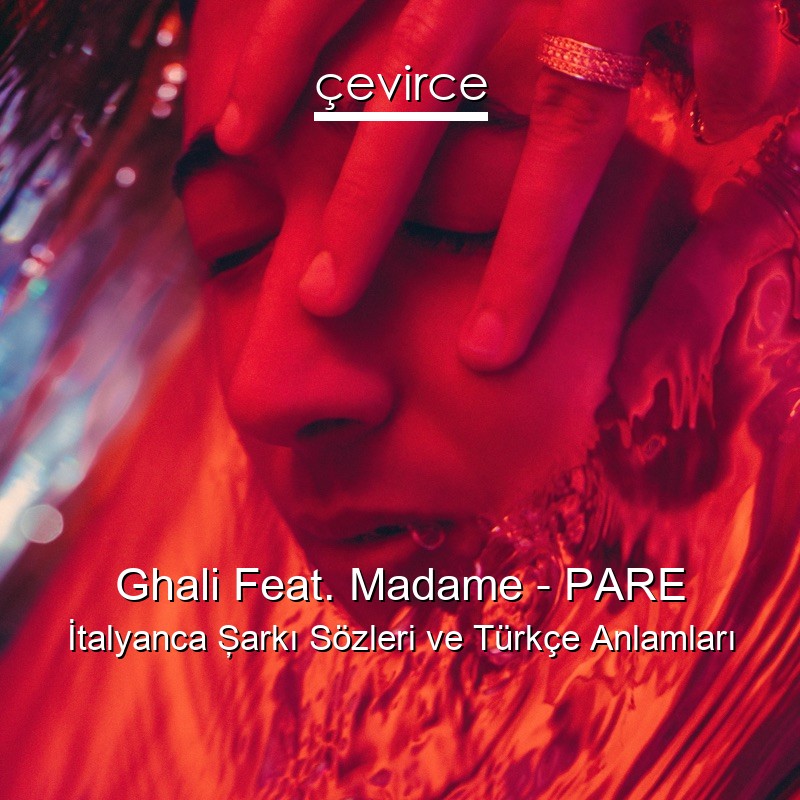 Ghali Feat. Madame – PARE İtalyanca Şarkı Sözleri Türkçe Anlamları