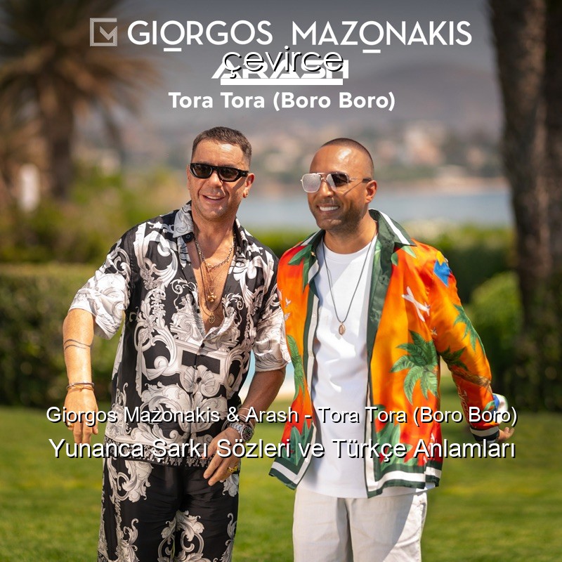 Giorgos Mazonakis & Arash – Tora Tora (Boro Boro) Yunanca Şarkı Sözleri Türkçe Anlamları