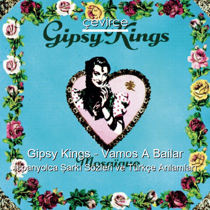 Gipsy Kings – Vamos A Bailar İspanyolca Şarkı Sözleri Türkçe Anlamları
