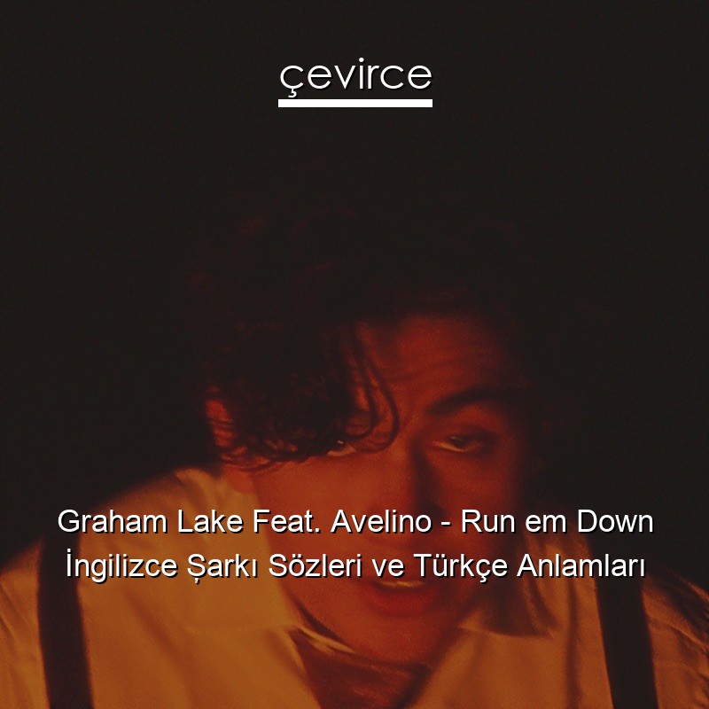 Graham Lake Feat. Avelino – Run em Down İngilizce Şarkı Sözleri Türkçe Anlamları