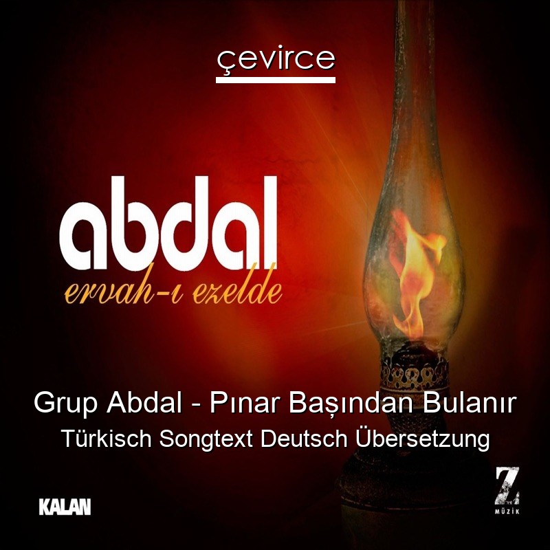 Grup Abdal – Pınar Başından Bulanır Türkisch Songtext Deutsch Übersetzung