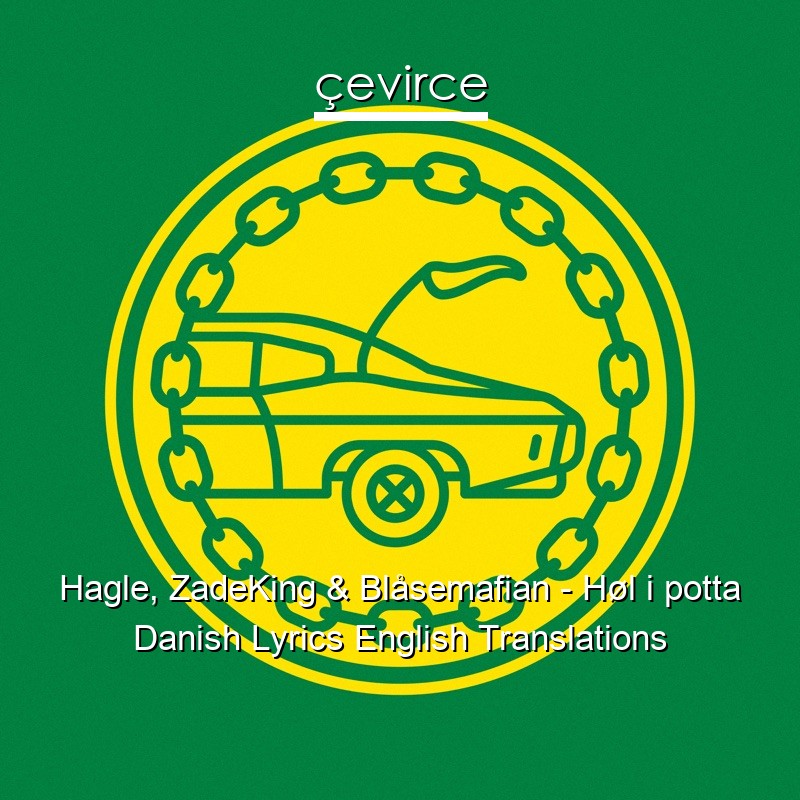 Hagle, ZadeKing & Blåsemafian – Høl i potta Danish Lyrics English Translations
