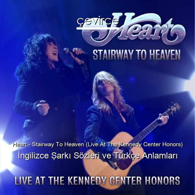 Heart – Stairway To Heaven (Live At The Kennedy Center Honors) İngilizce Şarkı Sözleri Türkçe Anlamları